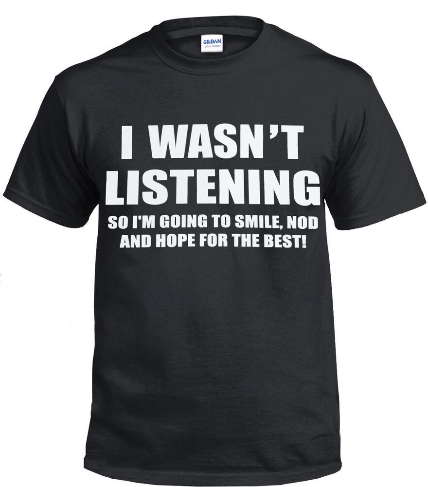 

I WASN T LISTENING FRONT PRINT T Shirt Funny Rude Sarcastic Joke Novelty Men s 4XL