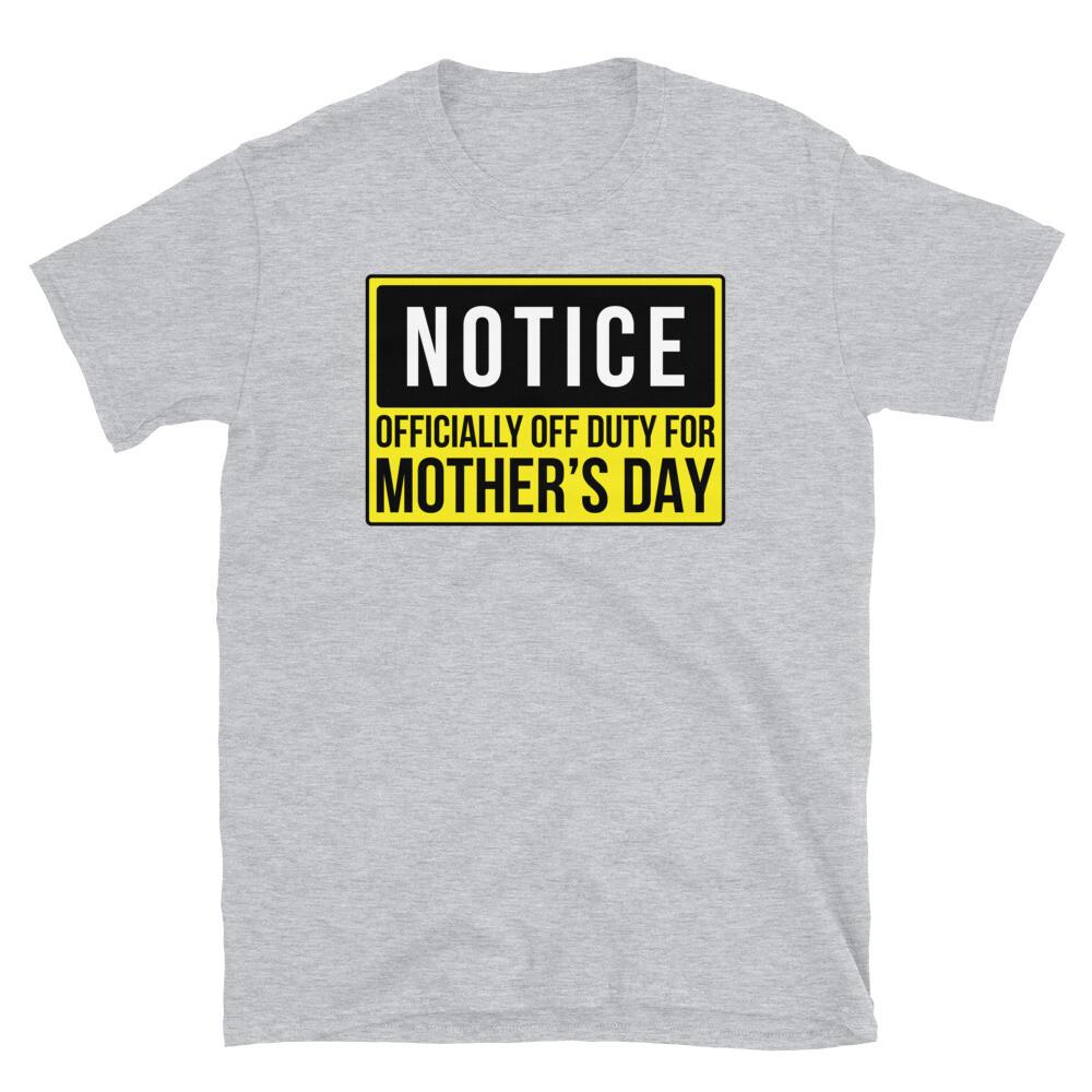 

Notice Officially Off Duty for Mother s Day Humor Short-Sleeve Unisex T-Shirt S