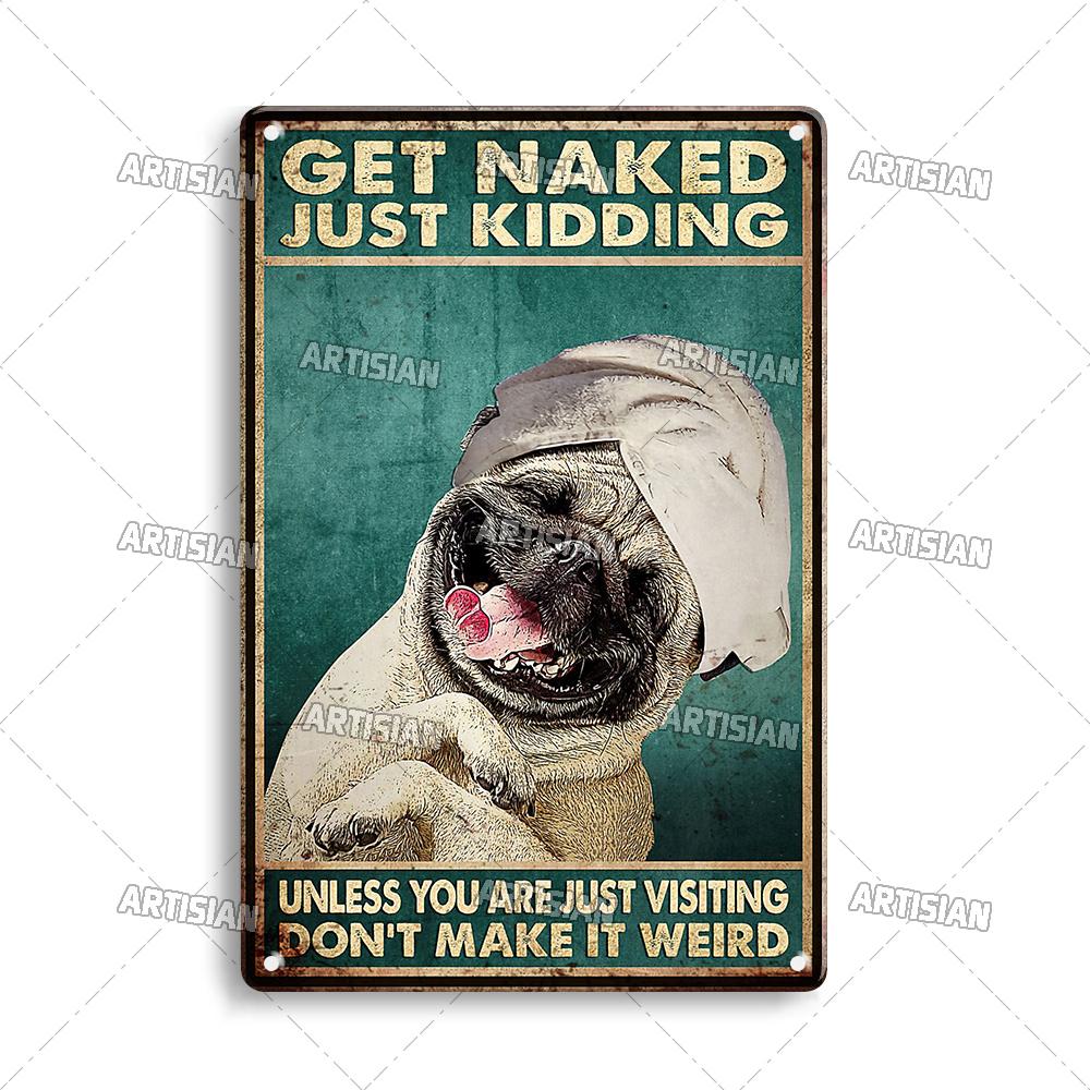 Artisian Bathroom Metal Sign Get Naked Tin Poster Dog Pet Funny Decorative Plate Washing Room Wall Decor Garage Bar Pub Club
