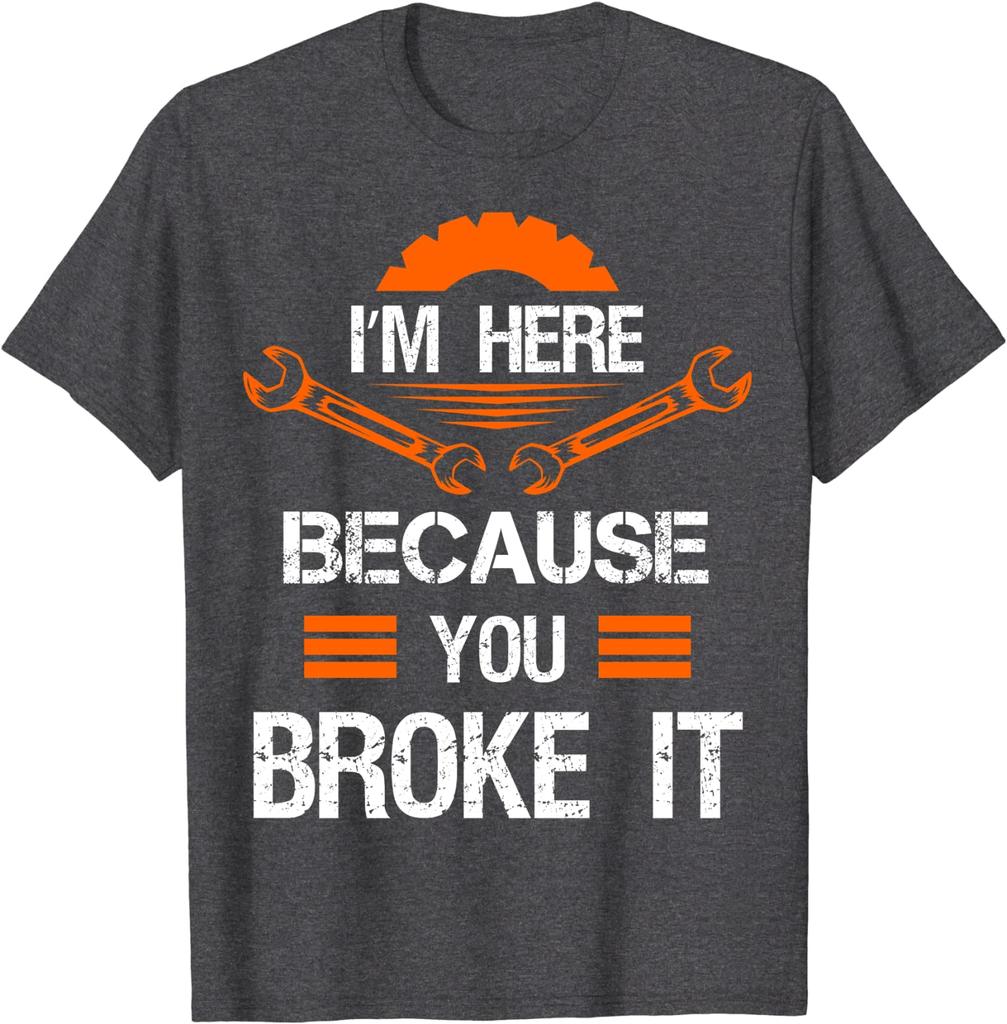 Funny Mechanic Shirt I'm Here Because You Broke It Men Tee Classic Tops Shirts for Men Slim Fit Cotton Top T-shirts Print