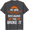Funny Mechanic Shirt I'm Here Because You Broke It Men Tee Classic Tops Shirts for Men Slim Fit Cotton Top T-shirts Print