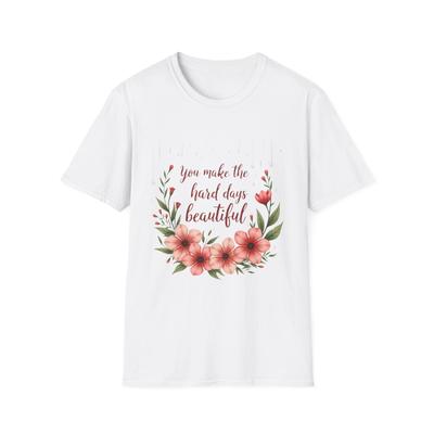 Floral Inspirational T-Shirt - You Make the Hard Days Beautiful, Gift for