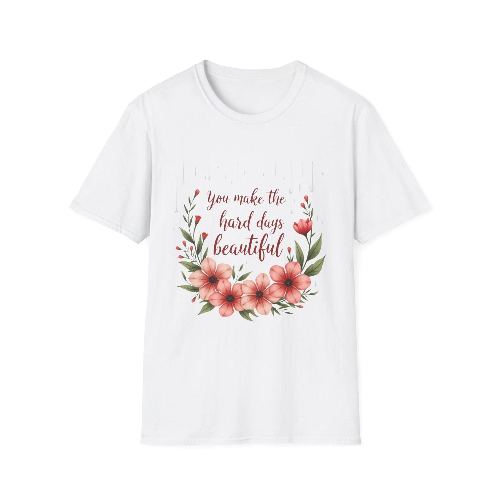 

Floral Inspirational T-Shirt - You Make the Hard Days Beautiful, Gift for S