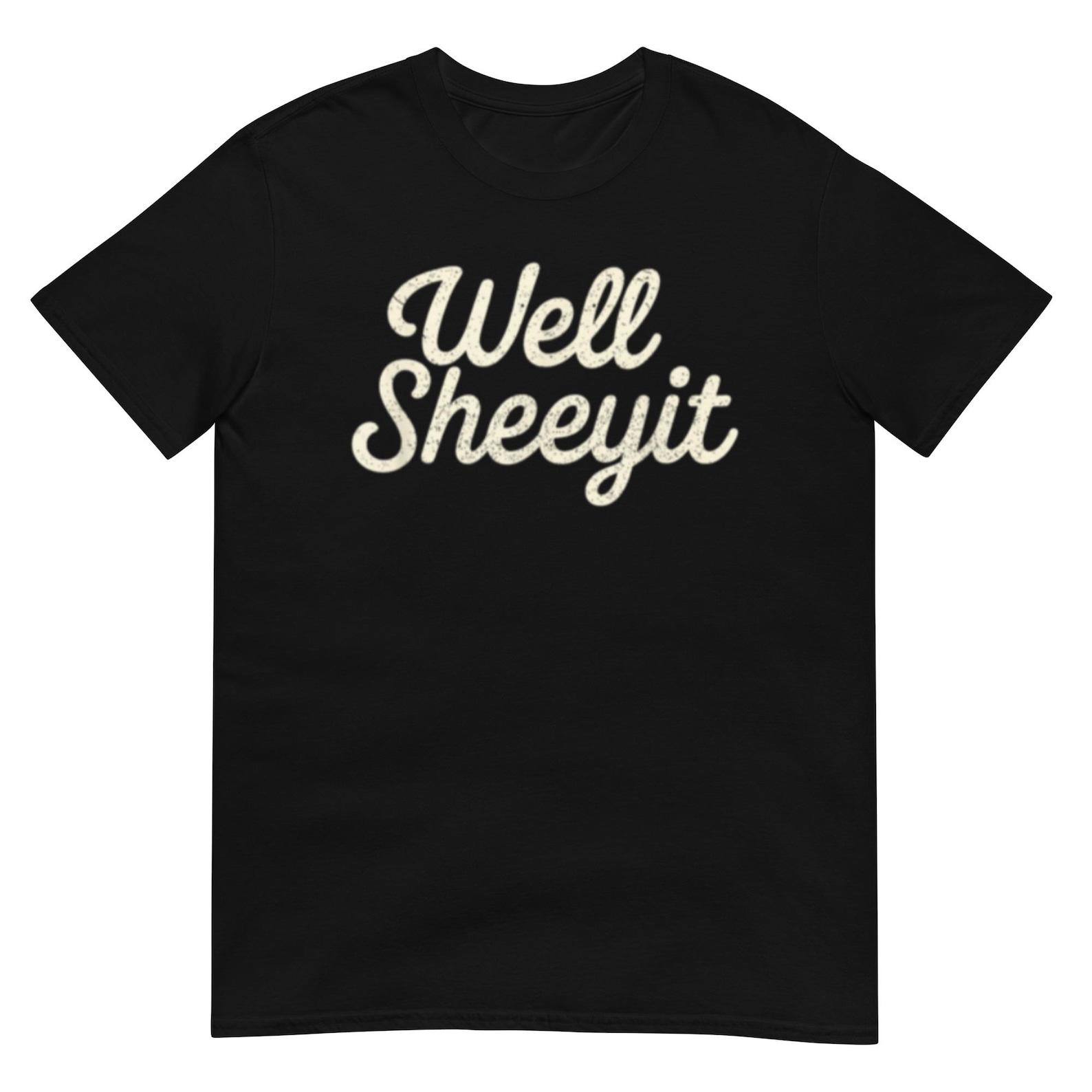 Well Sheeyit Funny Graphic Tee, Soft Cotton Unisex Shirt 3XL