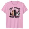 Less People More Dogs TShirt Dog Lover Dogs Birthday Gift For Him And Her