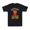 Exercise I Thought You Said Extra Fries Funny Quote Gift Shirt Men's T-Shirt