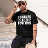 Ich habe mir die Eier dafür rasiert Lustiges Geschenk Bedruckte T-Shirts Oberteile Herren Neuestes Lässiges Grafik-T-Shirt 8005