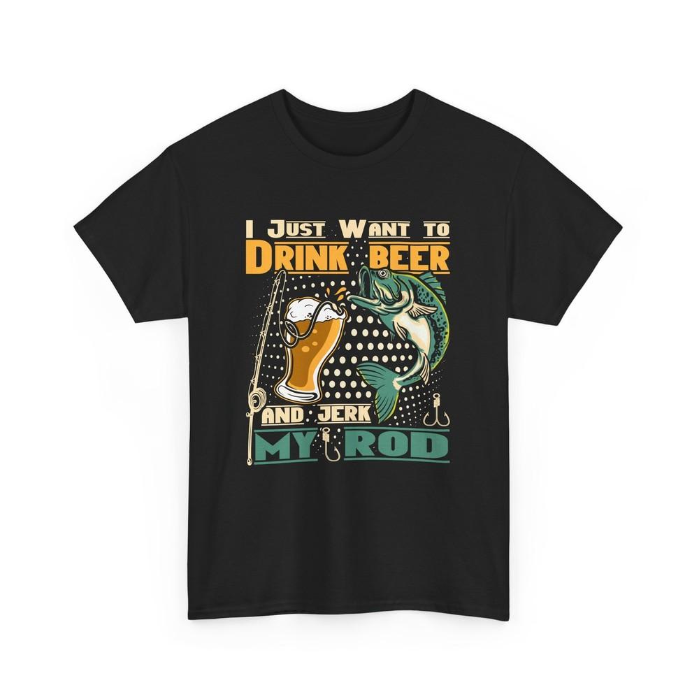 Beer Drinking T-Shirt | Beer Shirt | Fishing - I Just Want to Drink beer T-Shirt