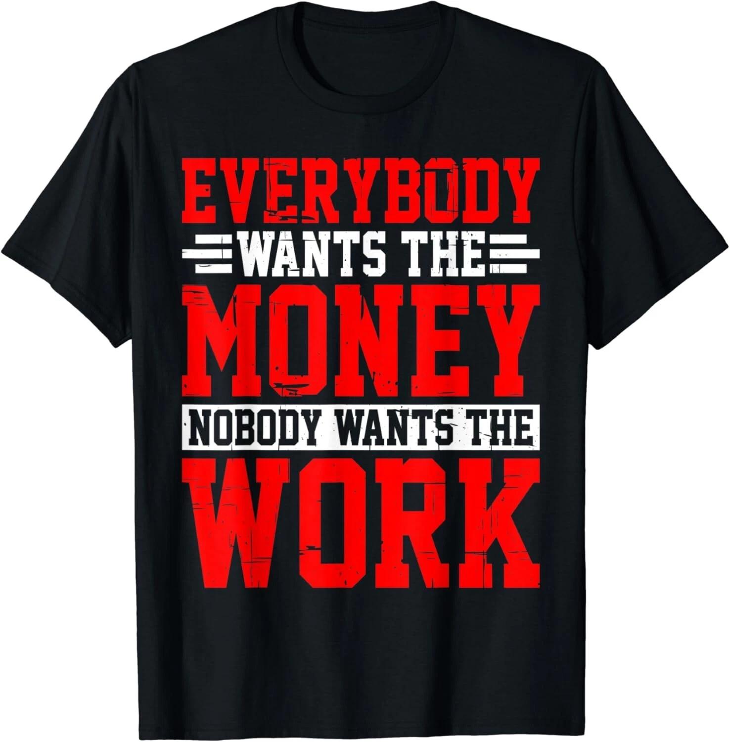 

Everybody Wants The Money Nobody Wants The Work Gift Unisex T-Shirt 3XL