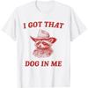 I Got That Dog In Me - Raccoon Meme T-Shirt