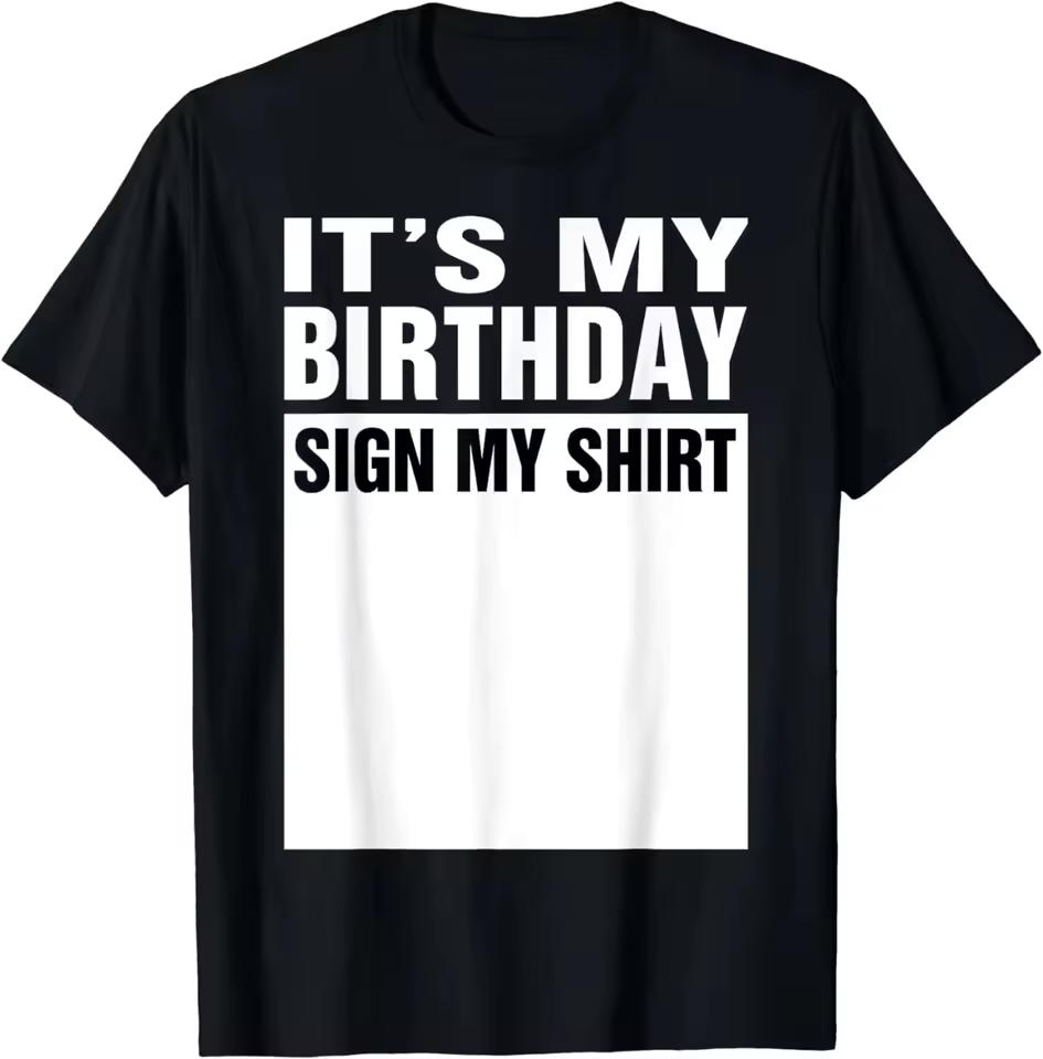 Street It's My Birthday Sign My Shirt Funny Gifts T-Shirt Unisex Style Shirts for Women Men Clothing Streetwear Graphic T Shirts