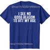Funny I See No Good Reason To Act My Age Humor Distressed T-Shirt Customizable Print On Demand T Shirts Camiseta Hombre