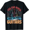 You Can Never Have Too Many Guitars Music Funny Saying Tee Gift Unisex T-Shirt