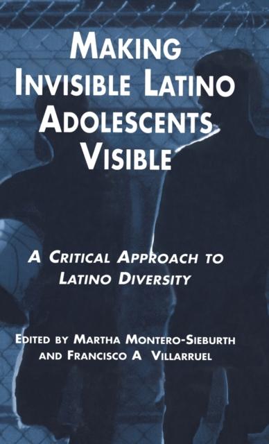 The Making Invisible Latino Adolescents Visible : A Critical Approach To Latino Diversity Book