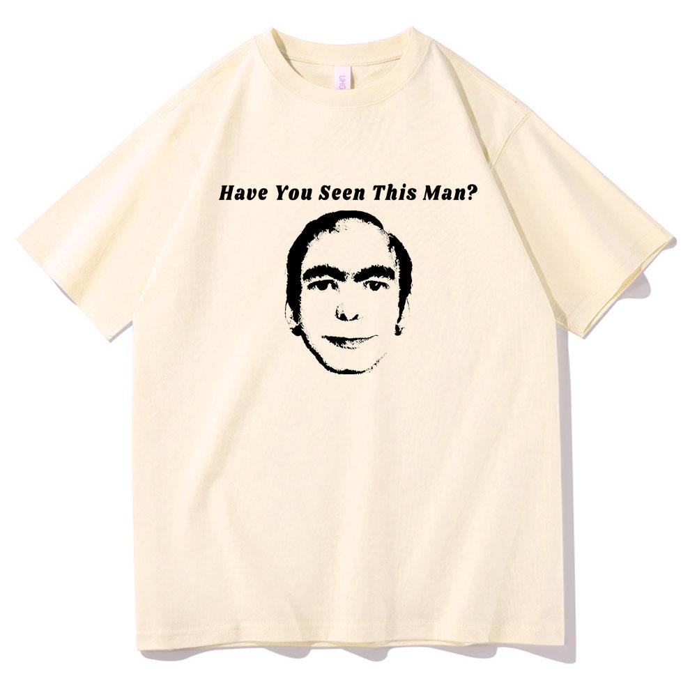 Have You Seen This Man Funny Meme Print Tshirt Men Womens Fahsion Oversized Short Sleeve Male Vintage Casual Ocollar Tshirt