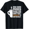 How Does Moses Make His Coffee Hebrews It Obviously T-Shirt(1)
