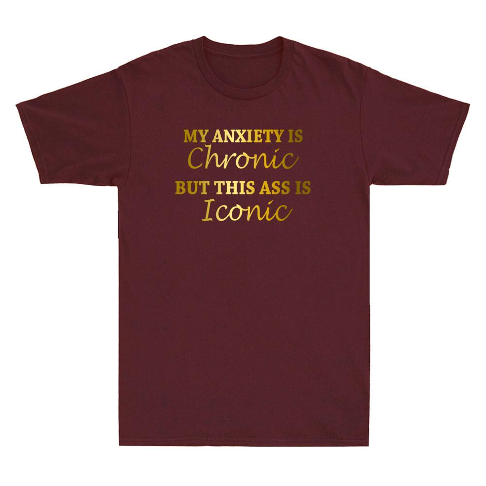 My Anxiety Is Chronic But This Ass Is Iconic Funny Quote Novelty Unisexs Tshirt