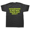 Funny Gaslighting Is Not Real You're Just Crazy T Shirts Men Women Print T-shirt Cotton Oversized Tshirt Summer Short Sleeve Tee