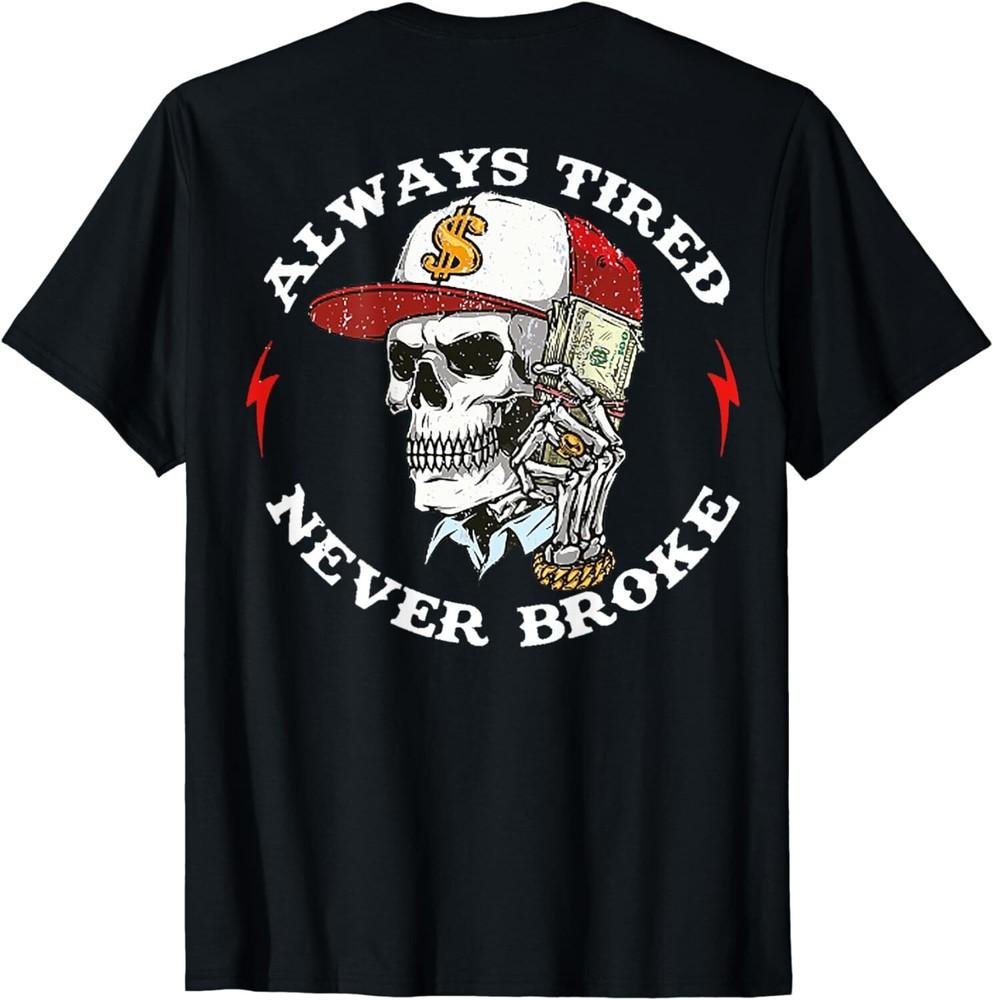 

Skull Always Tired Never Broke (On Back) Unisex T-Shirt 3XL