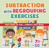 The Subtraction with Regrouping Exercises - Grade 1-3 - Math Books for Kids Children's Math Books Book