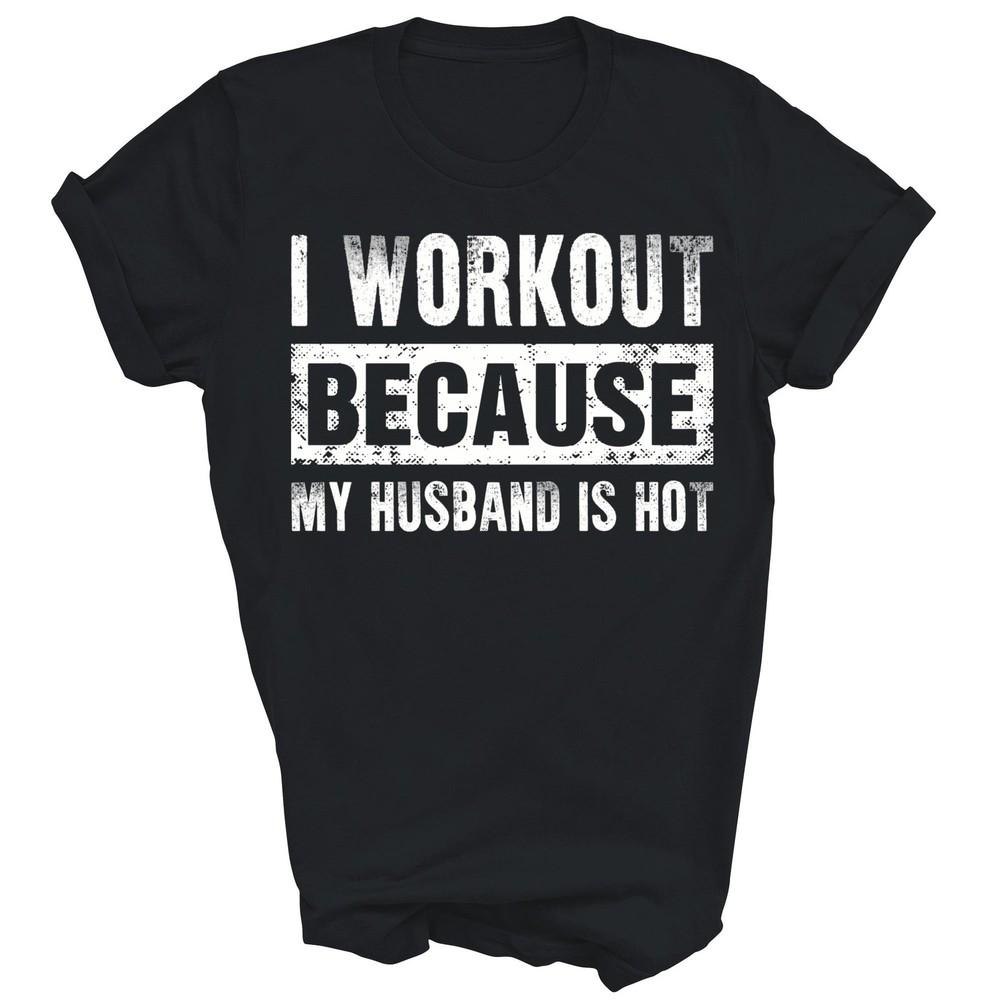 

I Work Out Because My Husband Is Hot Gym Workout Unisex Shirt Gift L