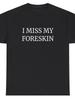 I Miss My Foreskin Graphic T-shirt