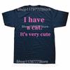 Funny I Have A Cat Its Very Cute T Shirt Cotton Short Sleeve Birthday Gift Mens Clothing Fashion Casual Loose Oversized T Shirt
