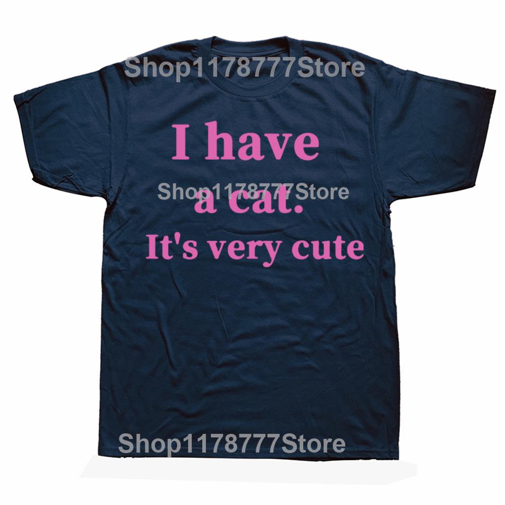 Funny I Have A Cat Its Very Cute T Shirt Cotton Short Sleeve Birthday Gift Mens Clothing Fashion Casual Loose Oversized T Shirt