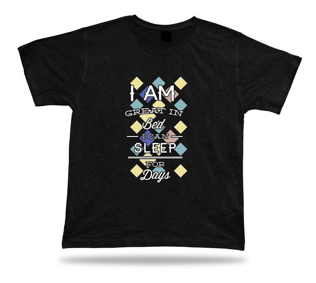 I Am Great In Bed I Can Sleep for Days T Shirt Tee Idea Modern Stylish Design