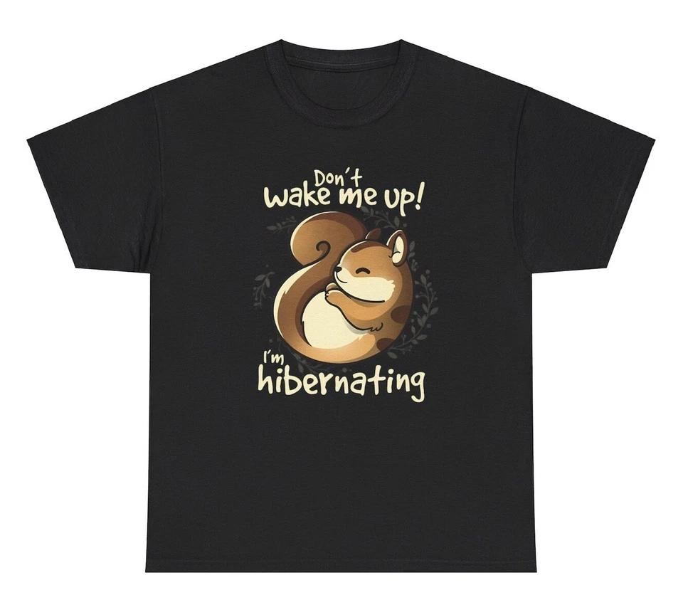Don’t Wake Me Up I’m Hibernating T Shirt Funny Squirrel Lover Weird Humor Tee 4XL