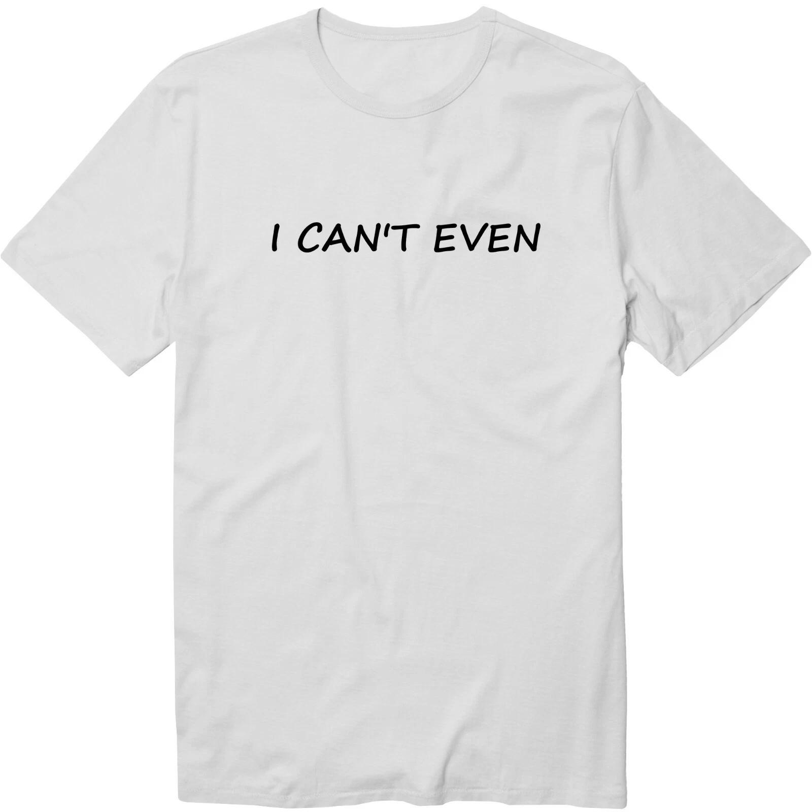 I Cant Even Shirt Sarcastic Funny Hipster Tshirt Just Cannot had enough lazy Tee 3XL