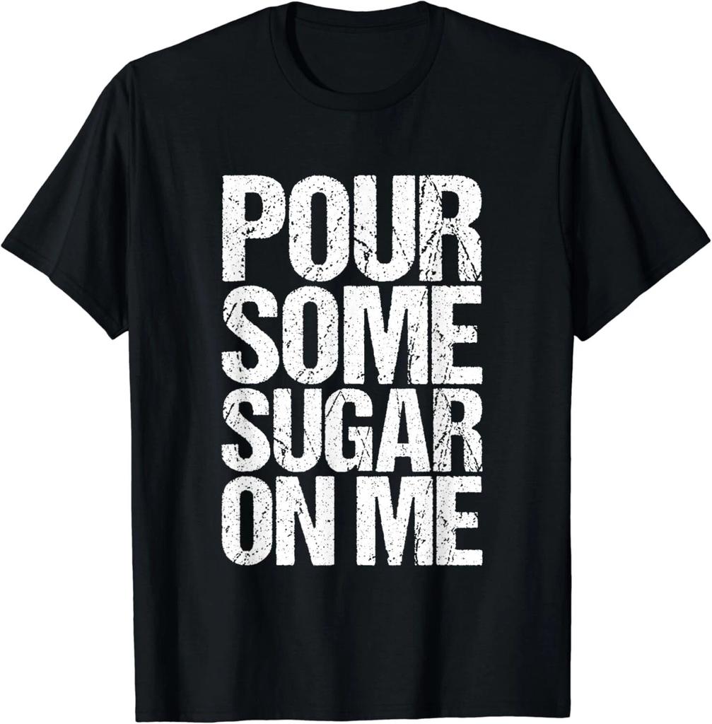 Pour Some Sugar On Me Funny Saying Idea Gift Unisex T-Shirt
