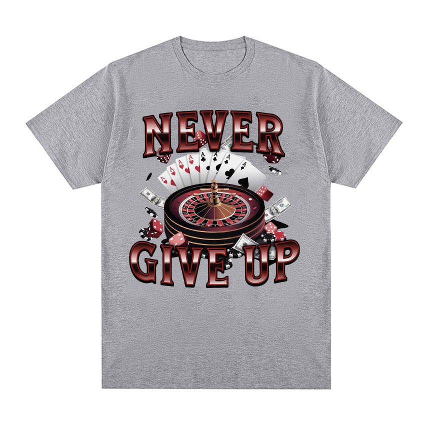 Never Give Up Gambling Funny Meme T Shirts Vintage Blackjack Roulette Poker Graphic Tshirt Unisexs 100 Cotton Short Sleeve Tees
