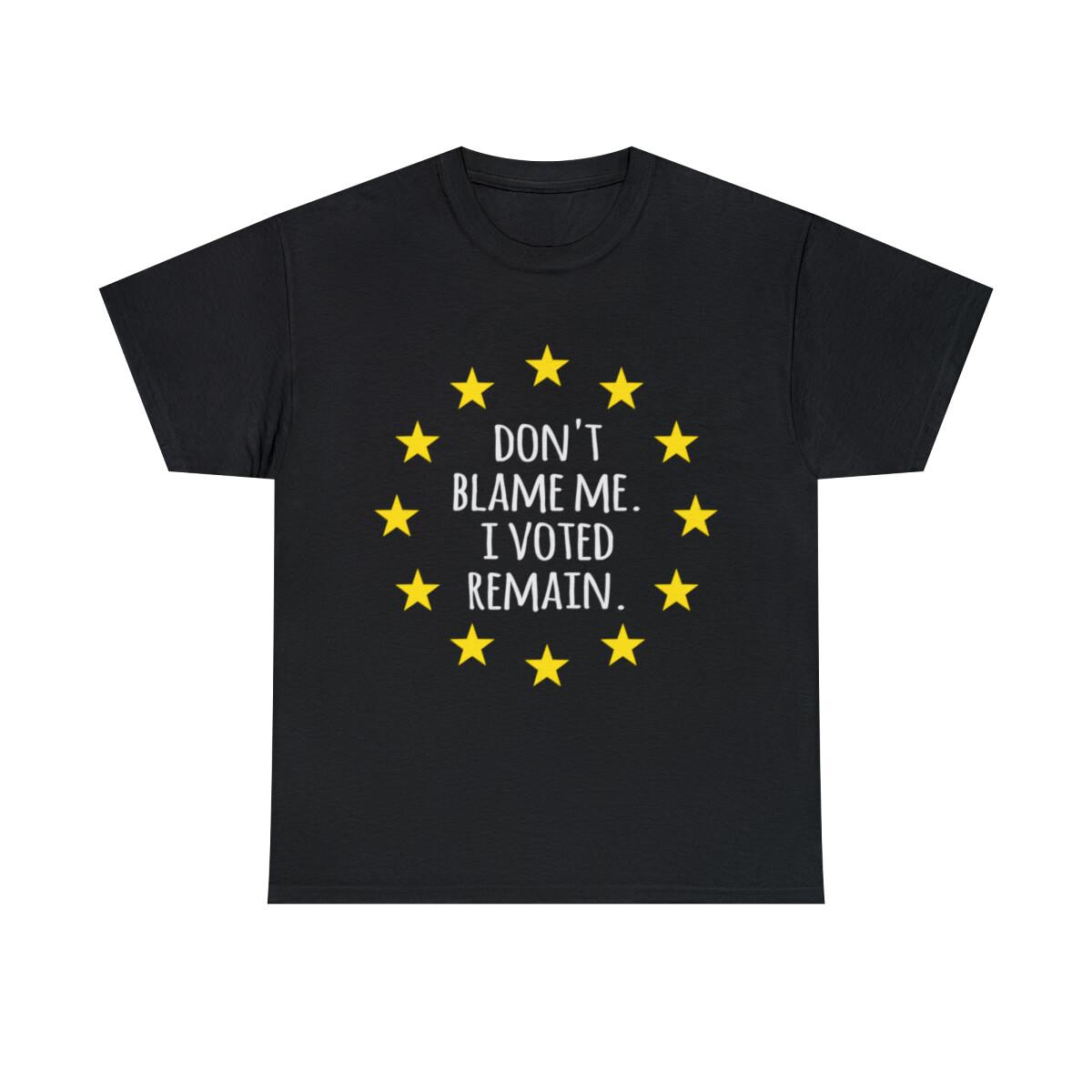 Don t Blame Me I Voted Remain EU Graphic Tee Shirt, S-5XL XXXL