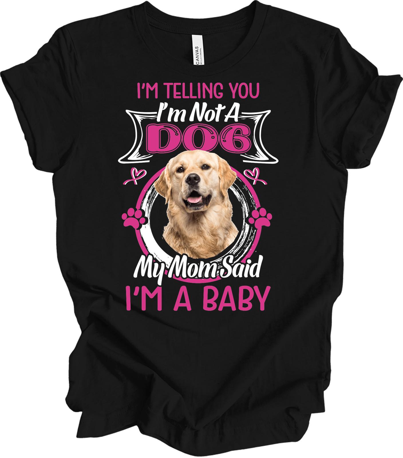 Golden Retriever Mom Shirt - Funny Dog Mom Gift - I m Telling You I m A Baby Tee M