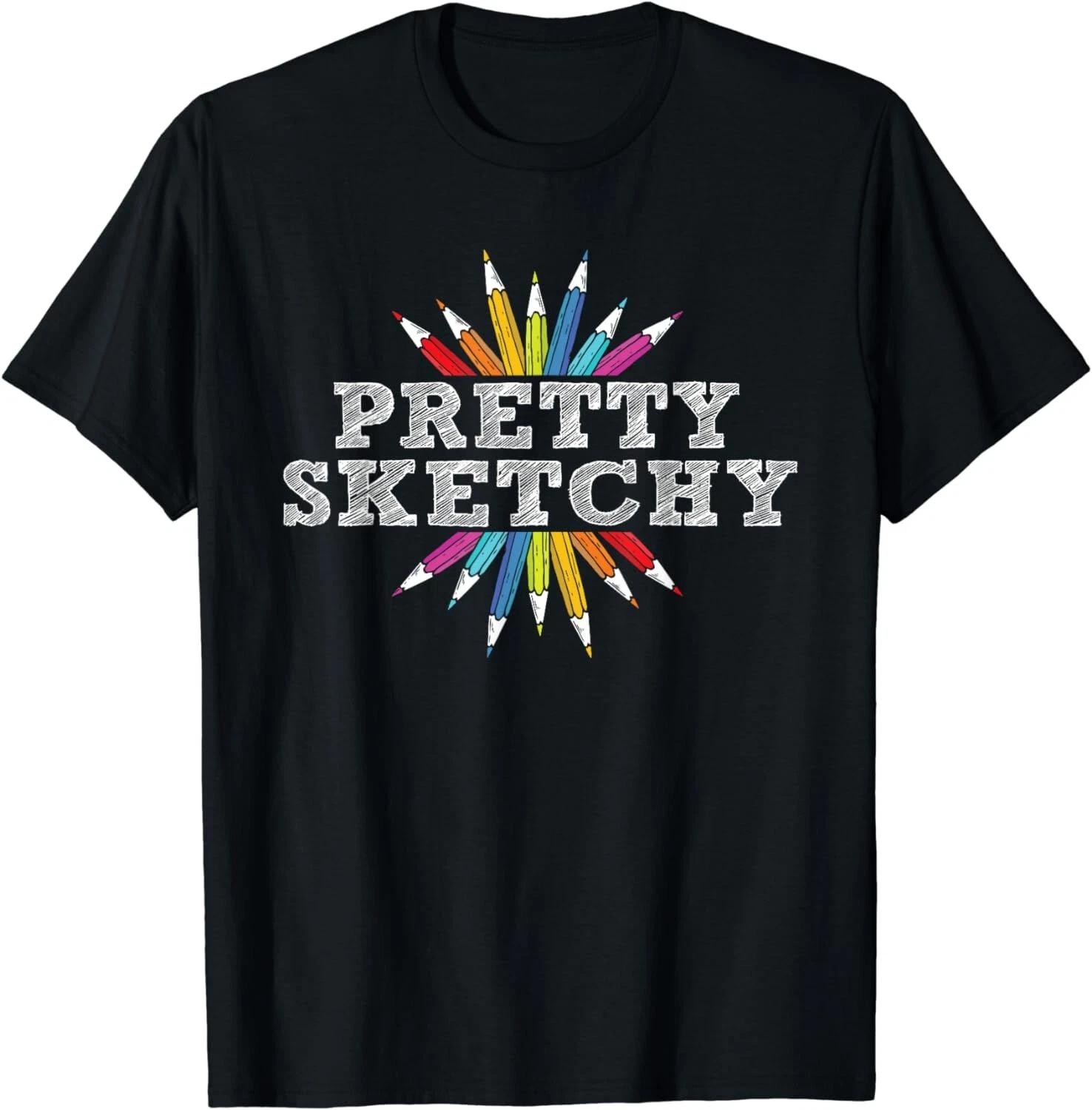 Pretty Sketchy - Artist Drawing Sketching Colored Pencils Gift Unisex T-Shirt S