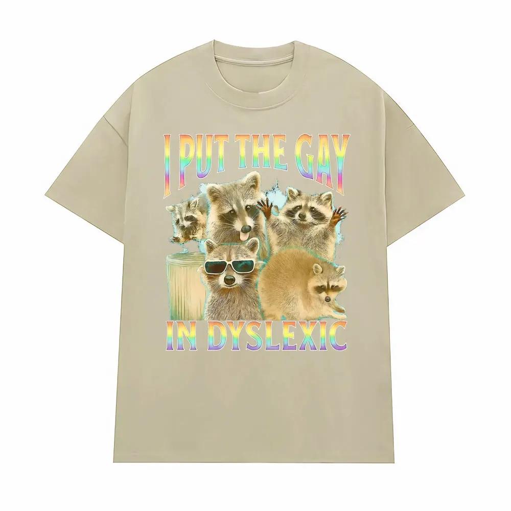 I Put The Gay in Dyslexic Funny Raccoon Meme T Shirts Men Women Short Sleeve T Shirt Casual Comfort Oversized Tshirt Streetwear