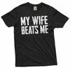 Men's Funny Tee Husband Birthday Sarcastic My Wife Beats Me Humor Tee Papa Dad Gifts Father's Day Tee