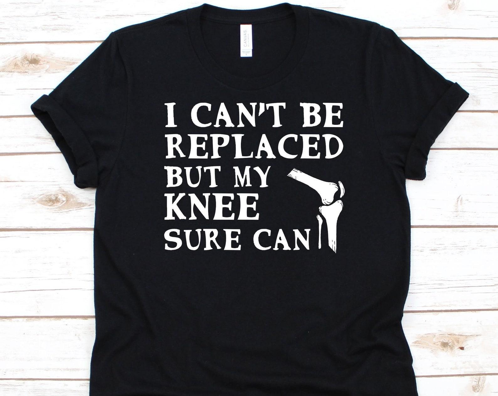 I Can t Be Replaced But My Knee Sure Can Shirt, Gift For Knee Arthroplasty Warrior, Knee Replacement Surgery Graphic, Joint Replacement Tee S