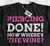 Piercing Done Now Where's The Wine? Funny Piercing T-shirt Tops Tees Unisex Pierced Gifts