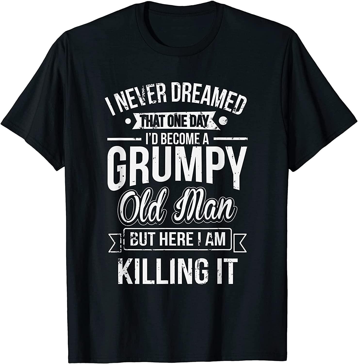 NEW LIMITED! Funny Never Dreamed That I d Become A Grumpy Old Tee - MADE IN USA S