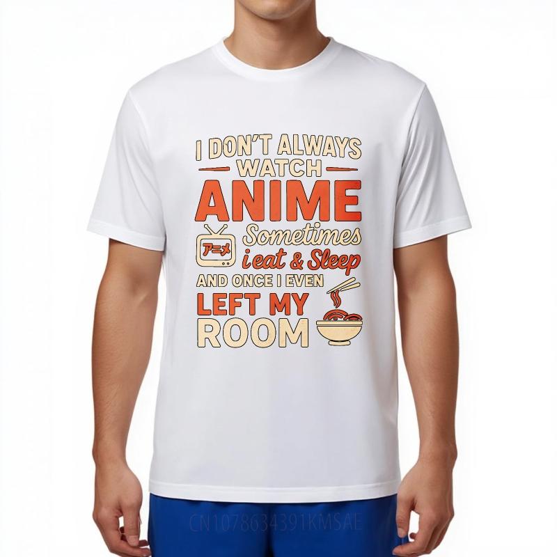 Vintage Summer Men Tshirt I Dont Always Watch Anime Sometimes I Eat And Sleep And Once I Even Left My Room Short Sleeve
