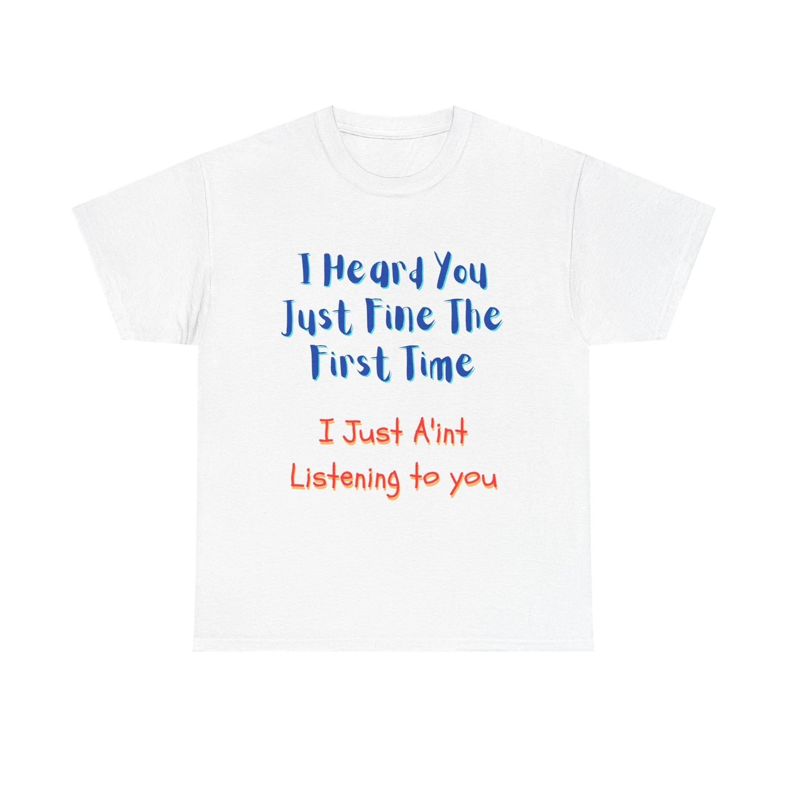 Funny Sarcastic T shirt  I Heard You Just Fine  Quote Sassy Humor Tee Men Women XL