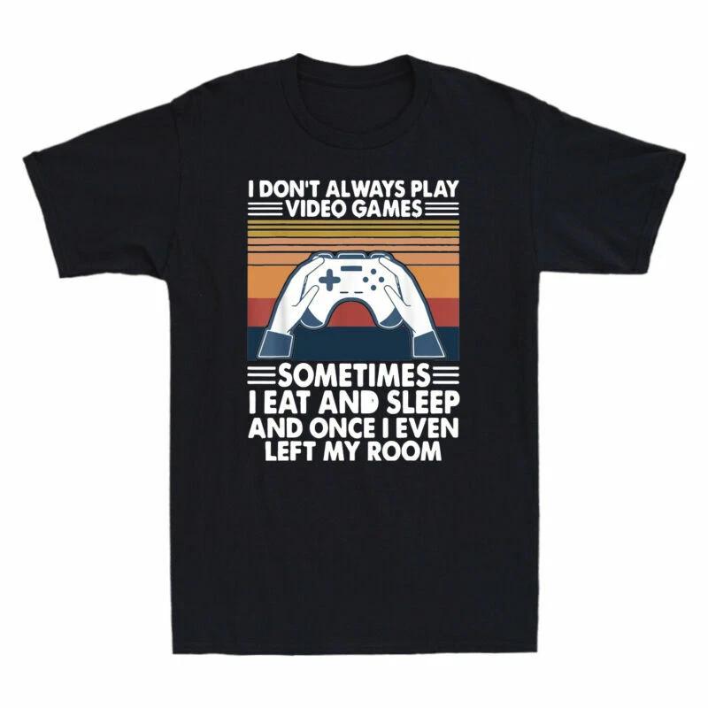 I Don t Always Play Video Games Sometimes I Eat Funny Gamer Gift Men s T-Shirt XXXXL
