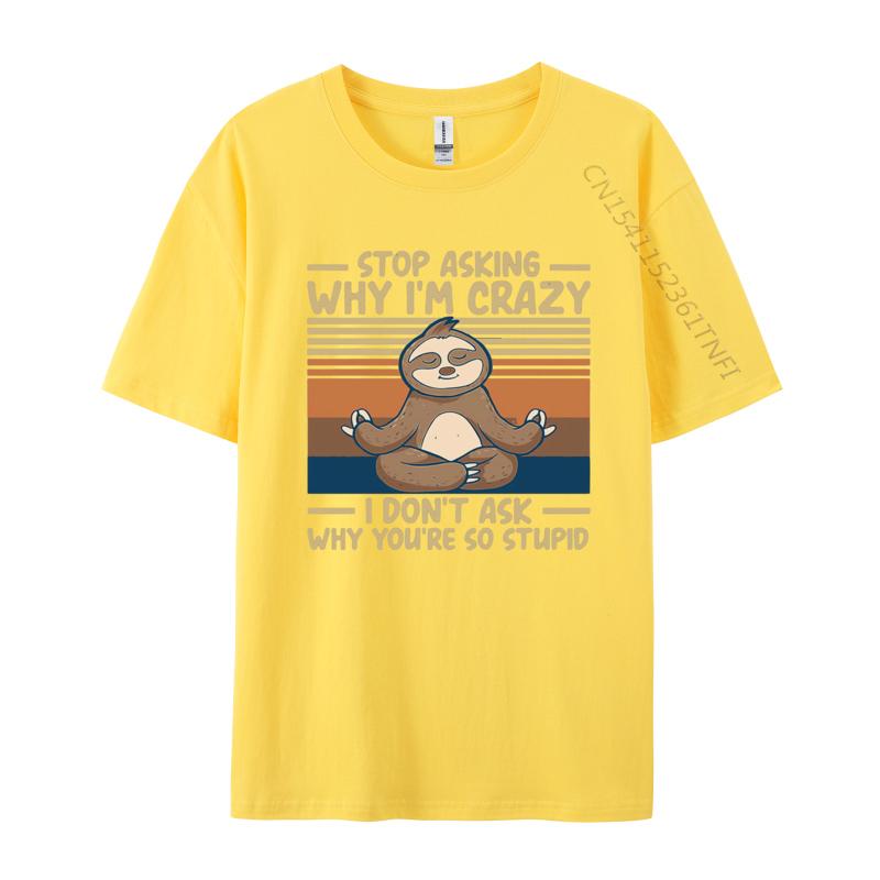 Stop Asking Why Im Crazy I Dont Ask Why Tshirts Men Cotton TShirt Birthday Alternative Tees Streetwear Tshirt Graphic
