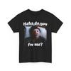 Haha Do You Fw Me Meme Tshirt Funny Graphic Tee Unisex Cotton Shirt John Pork Trendy Tee Humorous Tshirt