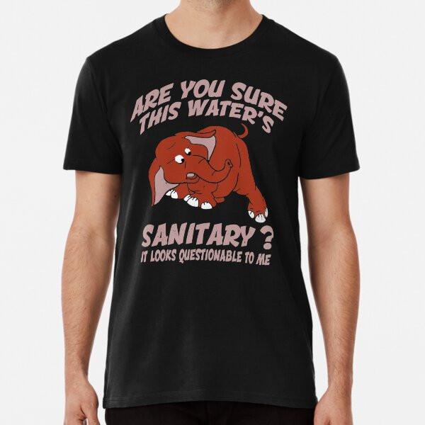 

Are You Sure This Water s Sanitary It Looks T-Shirt S-5XL Best T-Shirt 3XL