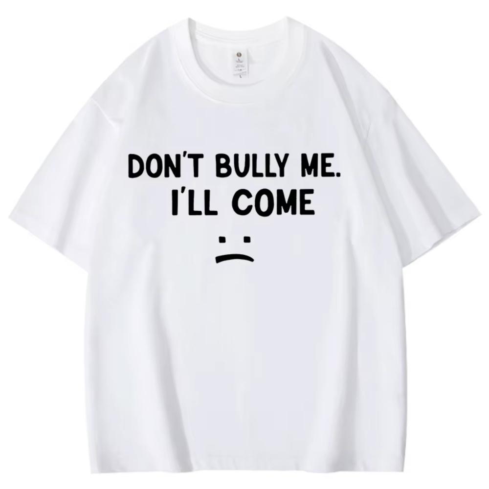 Hot Sales Dont Bully Me Ill Come Pattern T Shirts Women Men Summer Short Sleeves Personality T Shirt Women Gothic S
