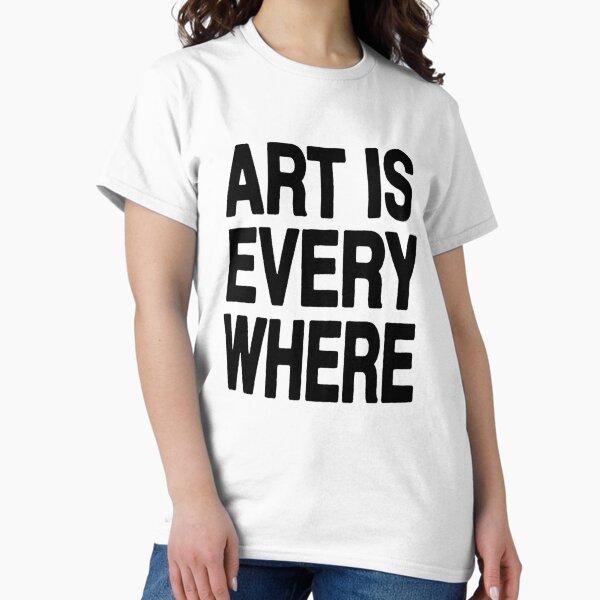 ART IS EVERYWHERE Classic T-Shirt