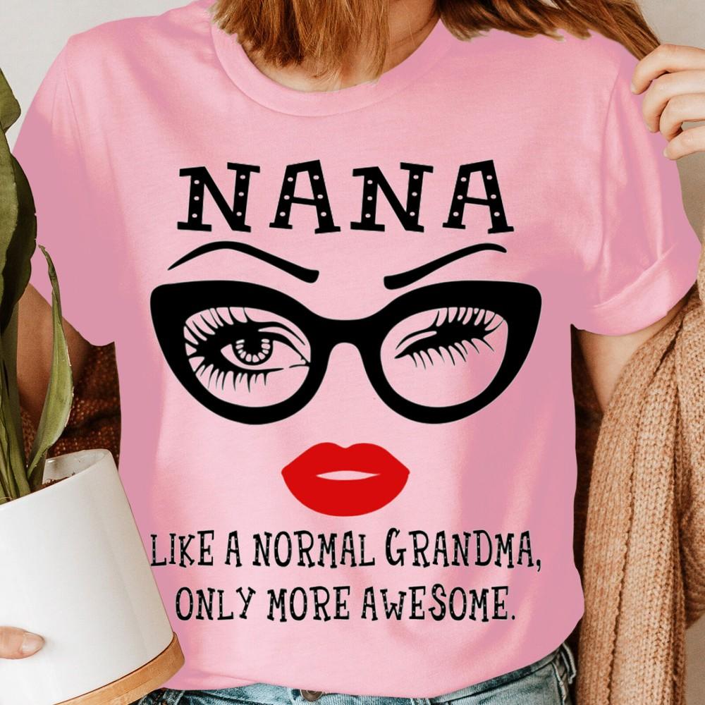 Nana Like A Normal Grandma Only More Awesome Glasses Face Womens TShirts Top#D6 Unisex T-Shirt L